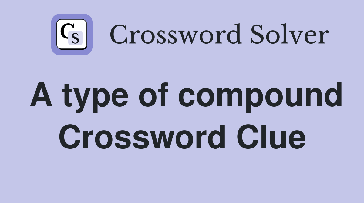 A type of compound Crossword Clue Answers Crossword Solver